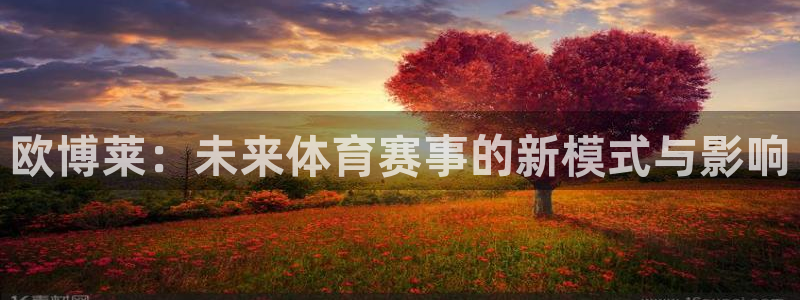 500彩票网k：欧博莱：未来体育赛事的新模式与影响