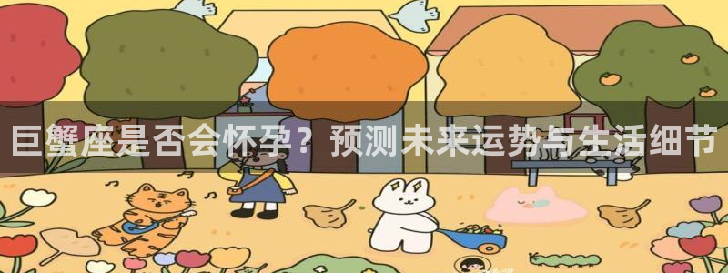 500彩票网体育在线注册：巨蟹座是否会怀孕？预测未来运势与生活细节