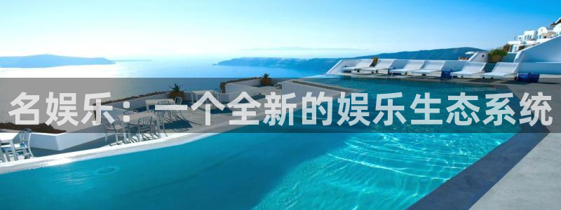德国500彩票网集团：名娱乐：一个全新的娱乐生态系统