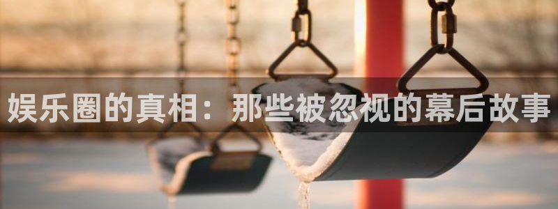 500彩票网体育和杏耀是哪个公司的：娱乐圈的真相：那些被忽视的幕后故事