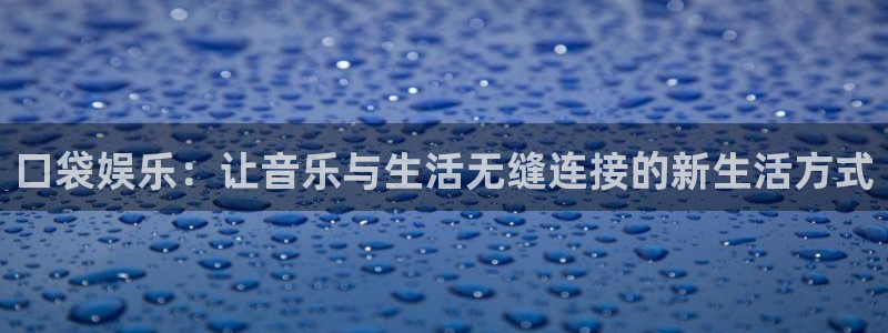 500彩票网平台：口袋娱乐：让音乐与生活无缝连接的新生活方式